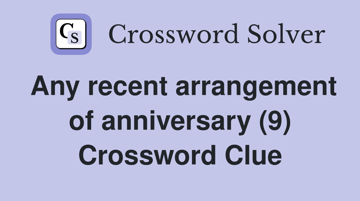 Any recent arrangement of anniversary (9) Crossword Clue