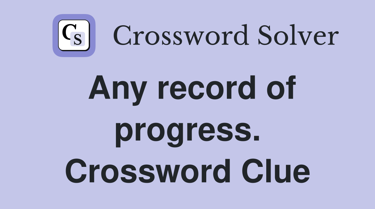 Any record of progress. Crossword Clue