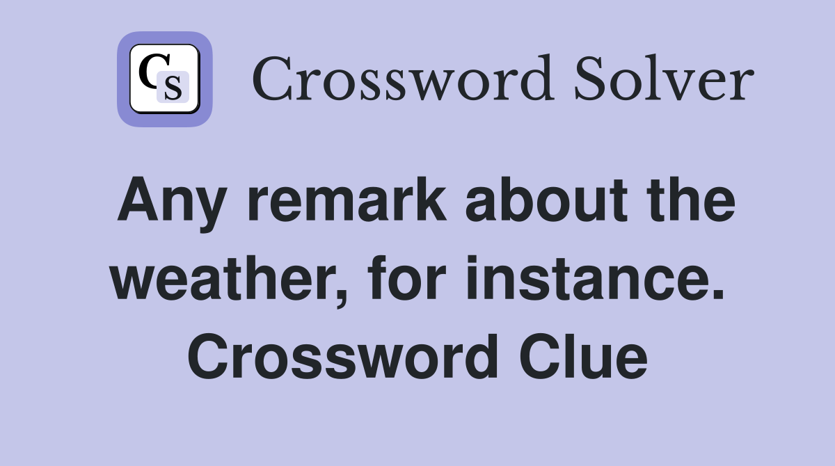 Any remark about the weather, for instance. Crossword Clue