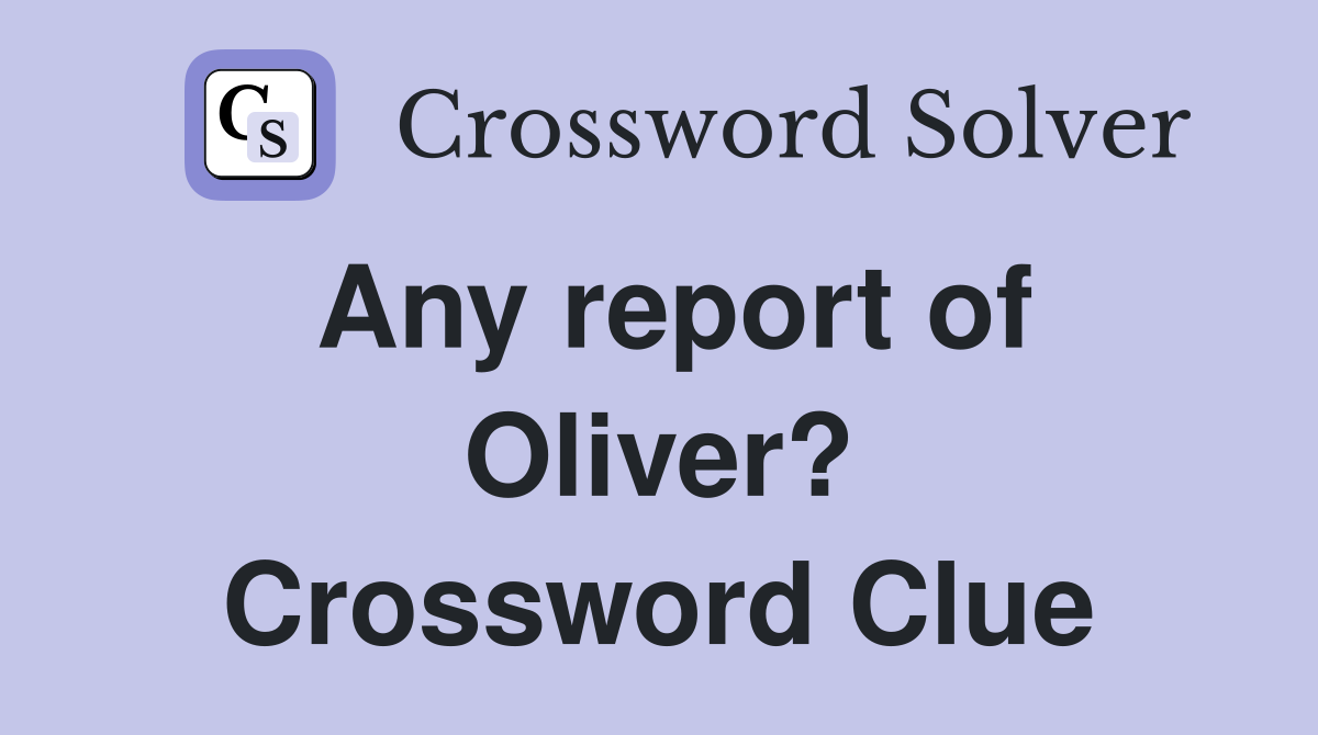 Any report of Oliver? Crossword Clue