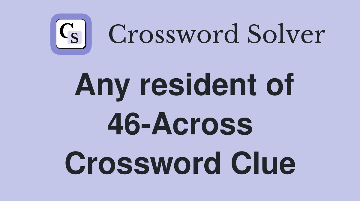 Any resident of 46-Across Crossword Clue