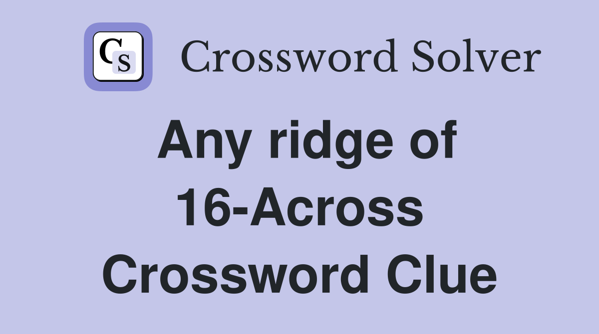 Any ridge of 16-Across Crossword Clue