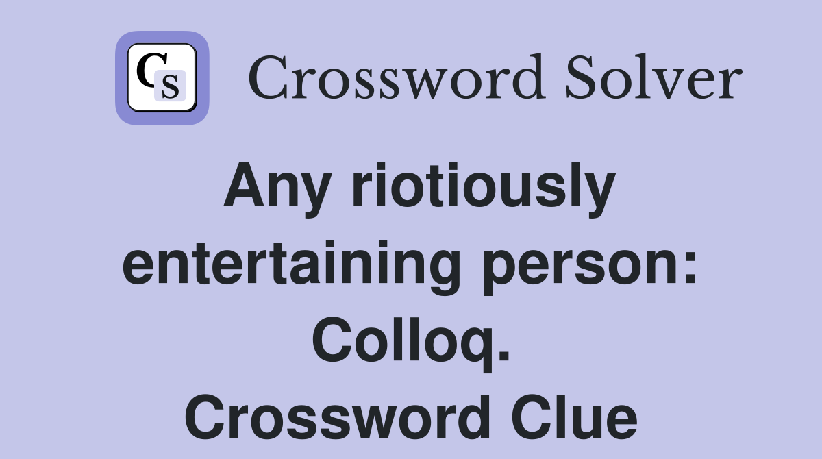 Any riotiously entertaining person: Colloq. Crossword Clue