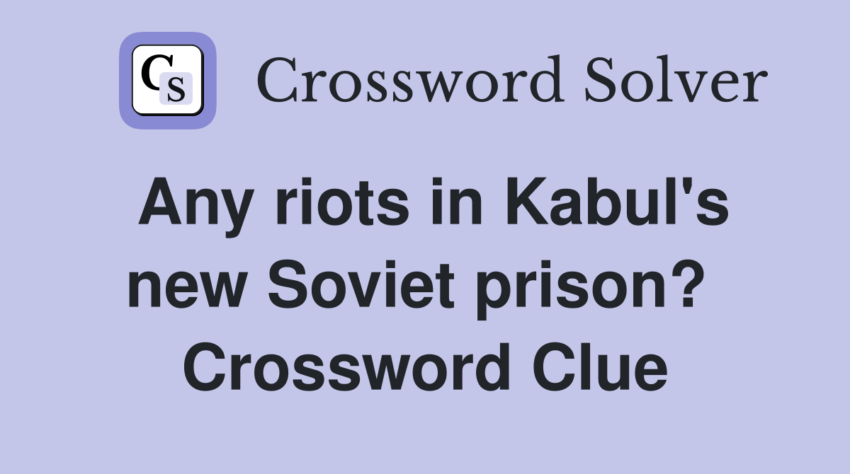 Any riots in Kabul's new Soviet prison?  Crossword Clue