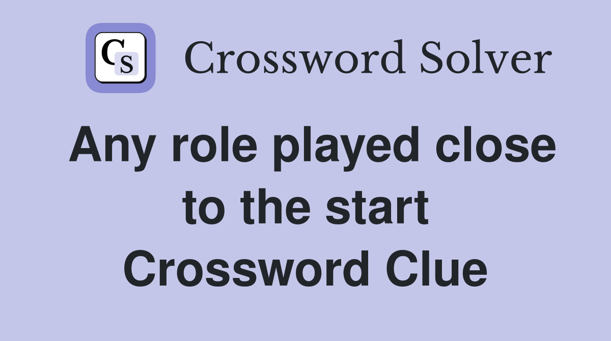 Any role played close to the start Crossword Clue