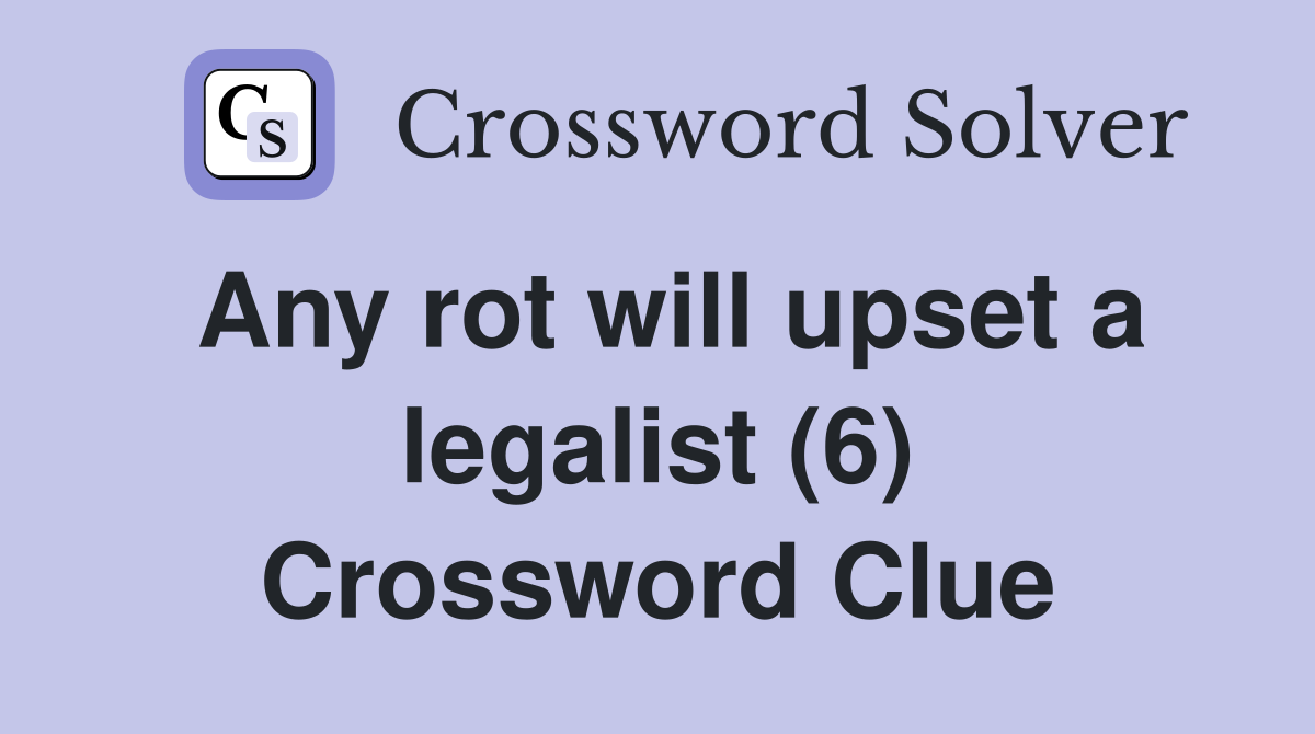 Any rot will upset a legalist (6) Crossword Clue