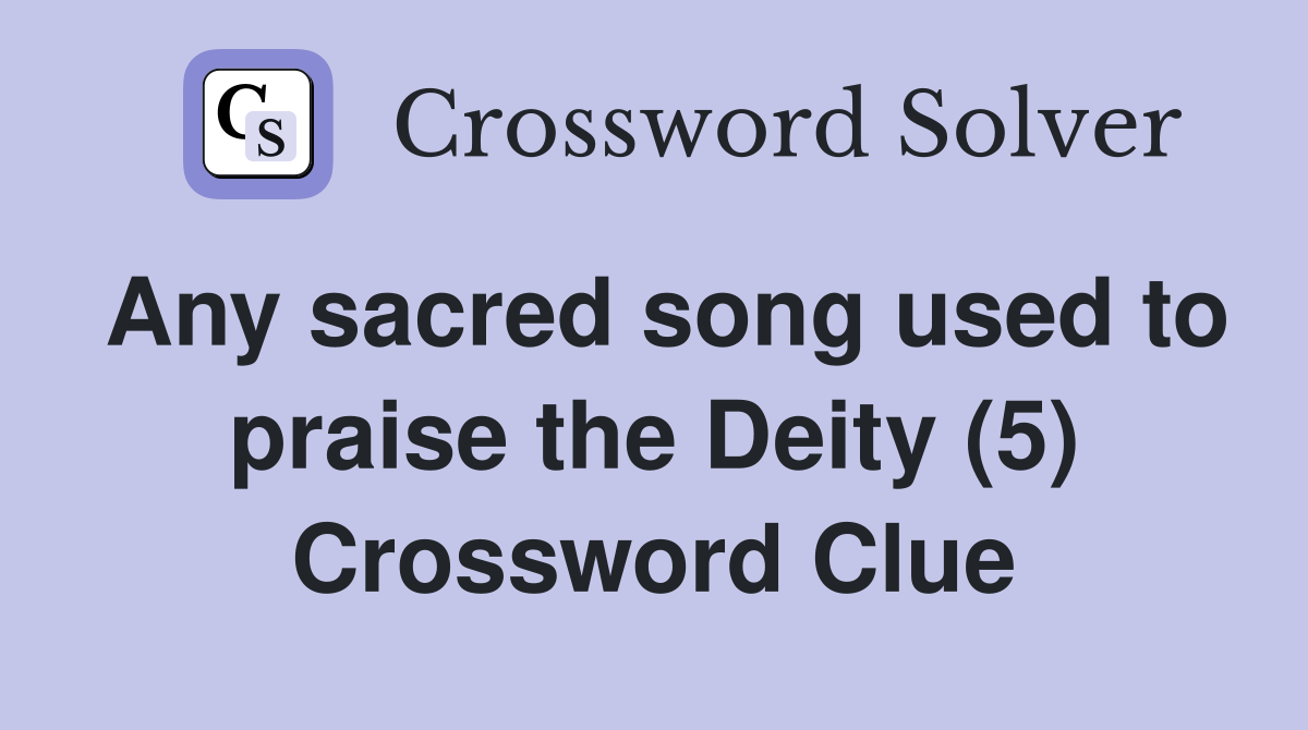 Any sacred song used to praise the Deity (5) Crossword Clue
