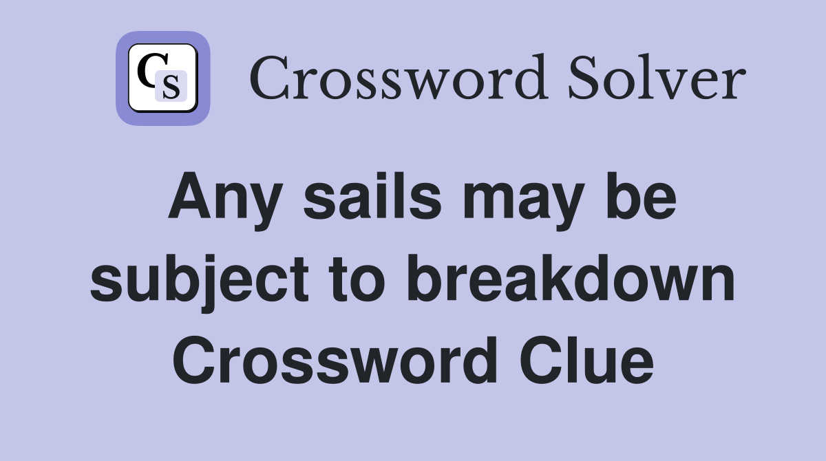 Any sails may be subject to breakdown Crossword Clue