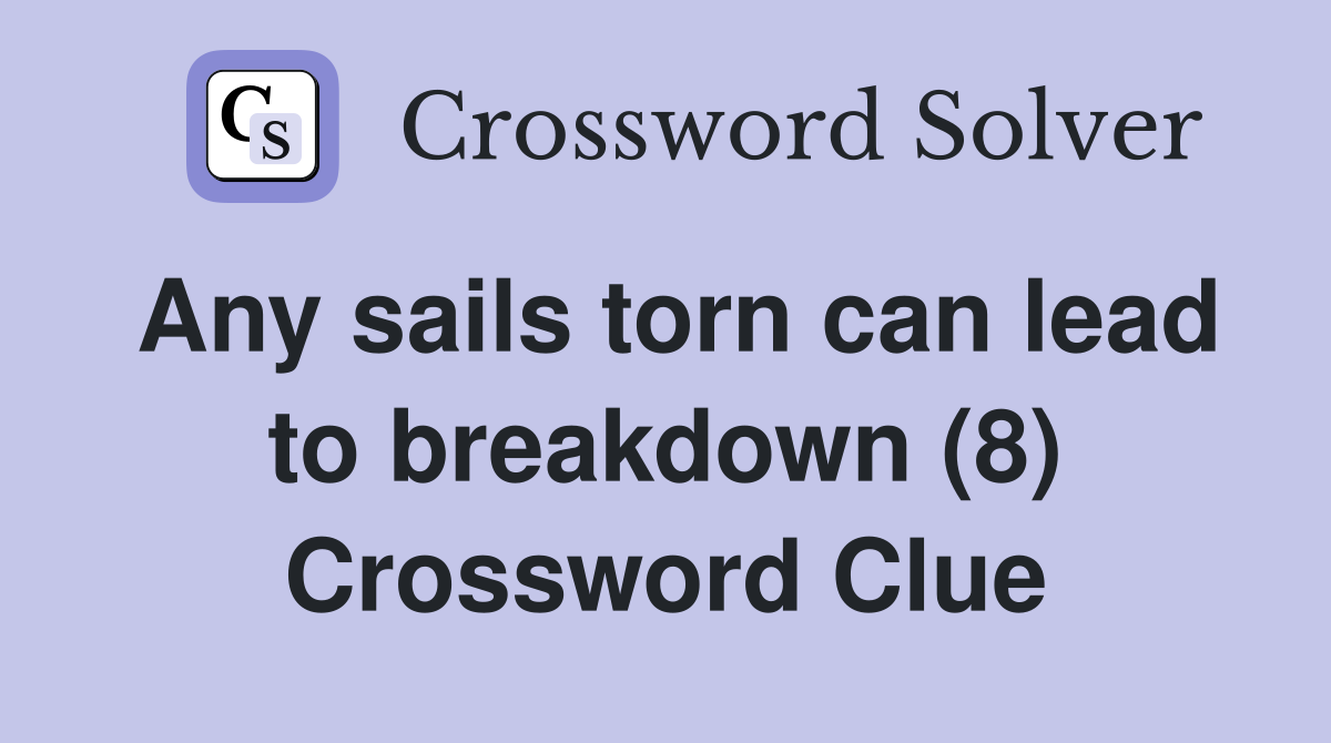 Any sails torn can lead to breakdown (8) Crossword Clue