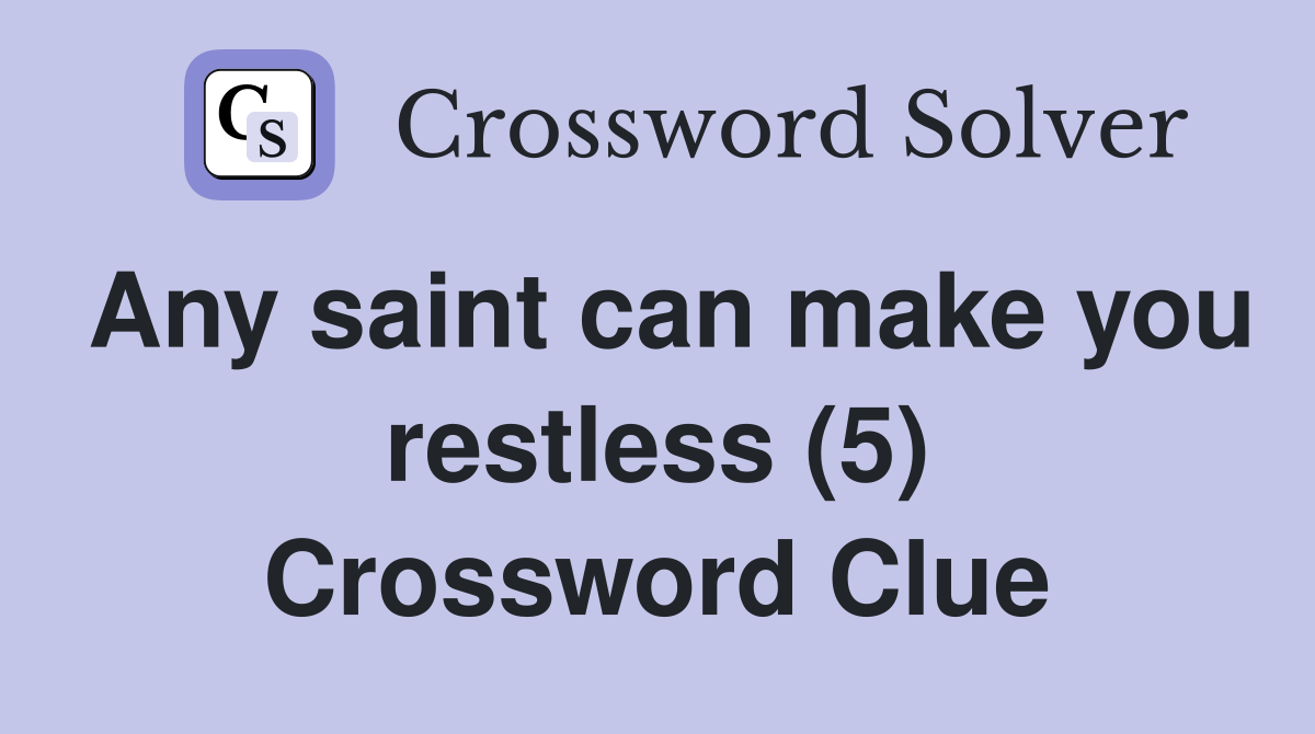 Any saint can make you restless (5) Crossword Clue