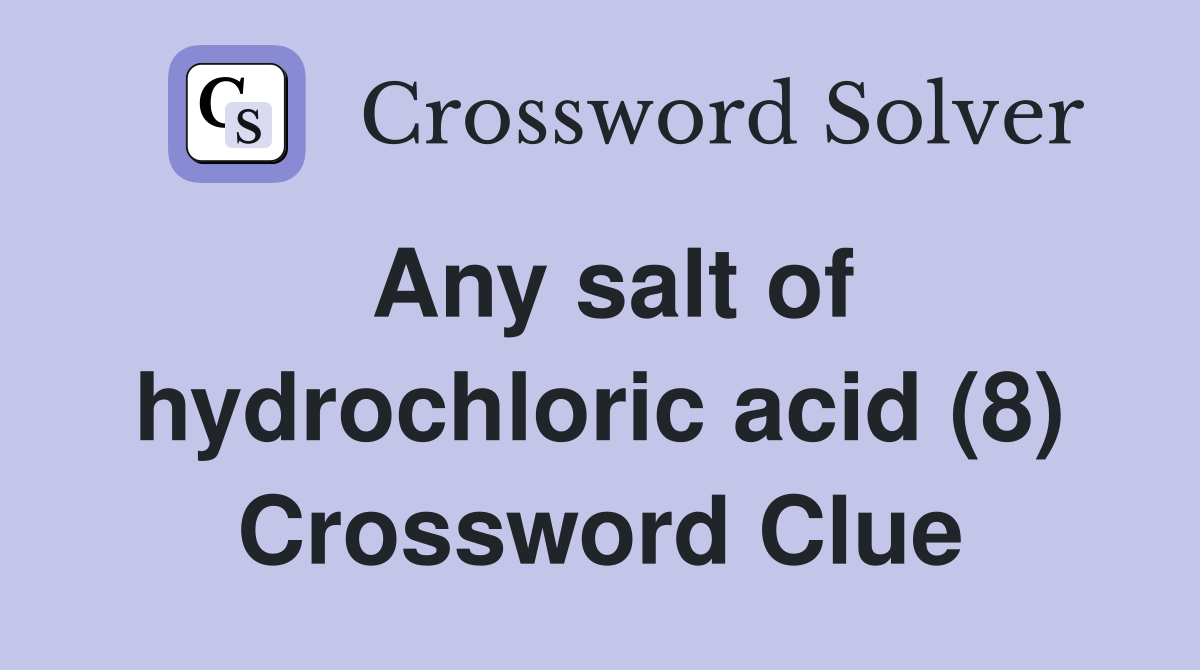 Any salt of hydrochloric acid (8) Crossword Clue