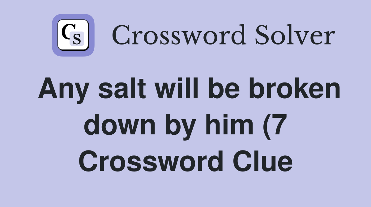 Any salt will be broken down by him (7) Crossword Clue Answers Any salt will be broken down by him (7) Crossword Clue Answers