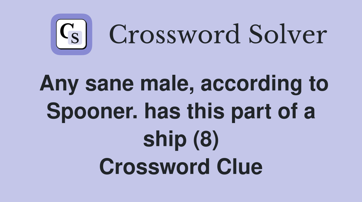 Any sane male, according to Spooner. has this part of a ship (8) Crossword Clue