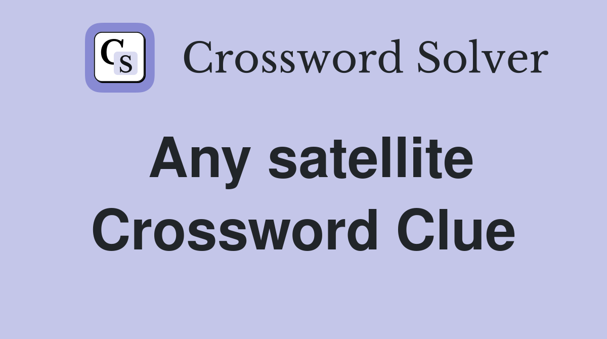 Any satellite Crossword Clue