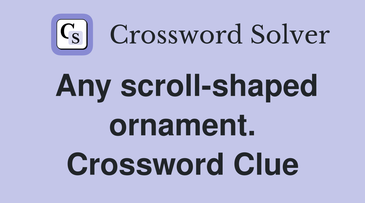 Any scroll-shaped ornament. Crossword Clue