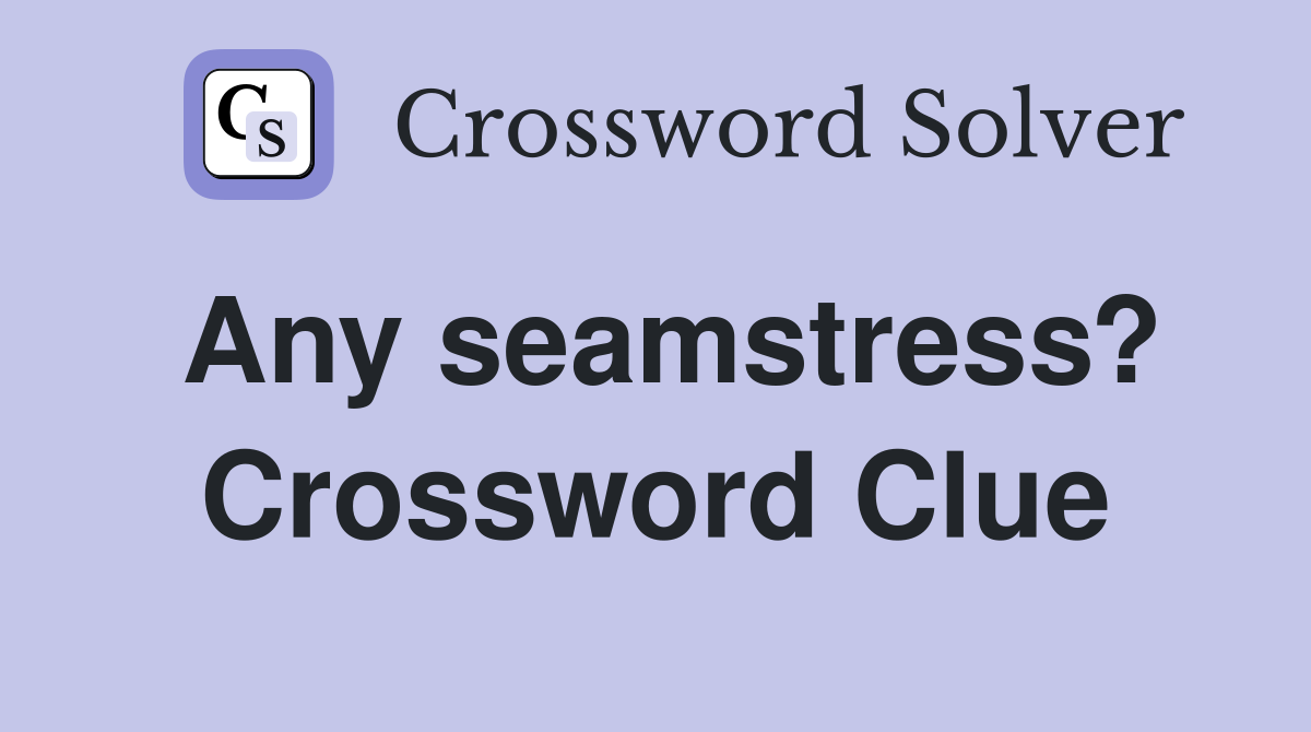 Any seamstress? Crossword Clue
