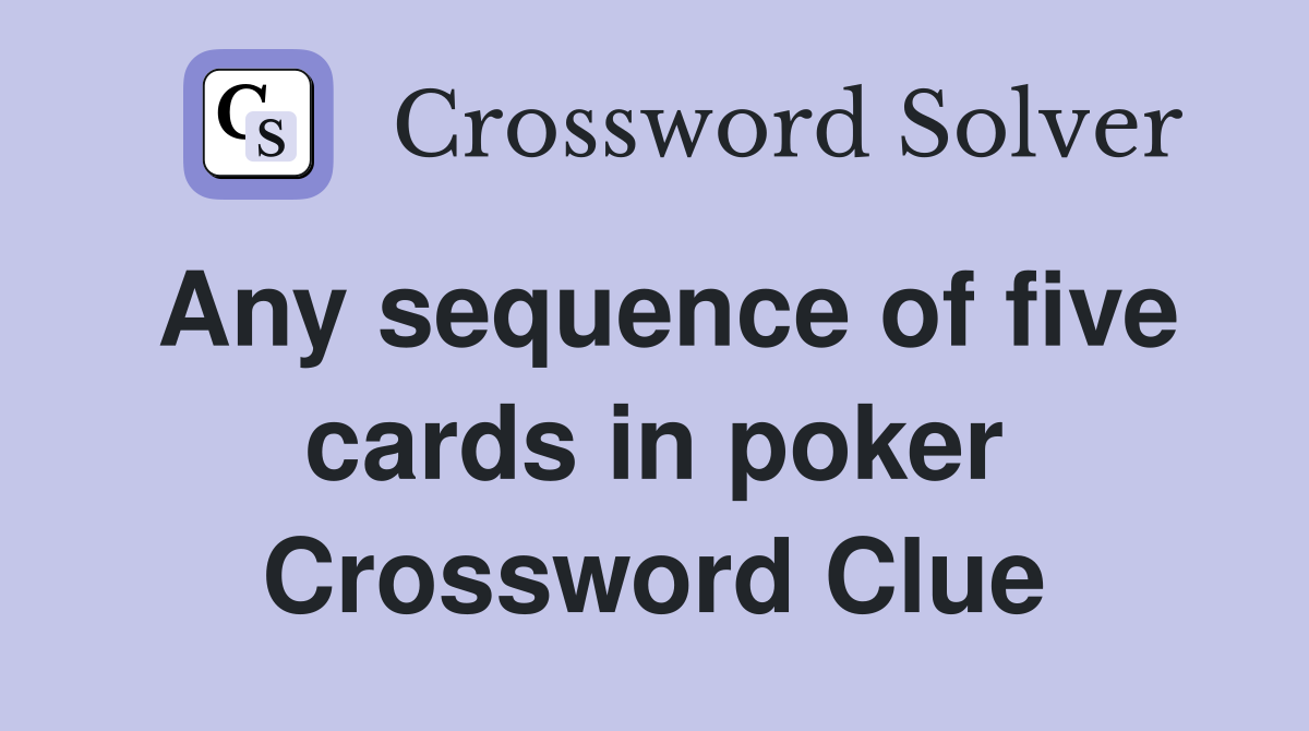 Any sequence of five cards in poker Crossword Clue