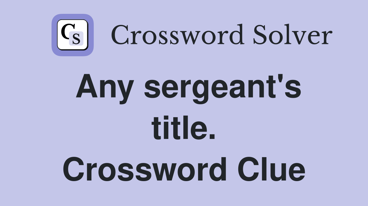 Any sergeant's title. Crossword Clue