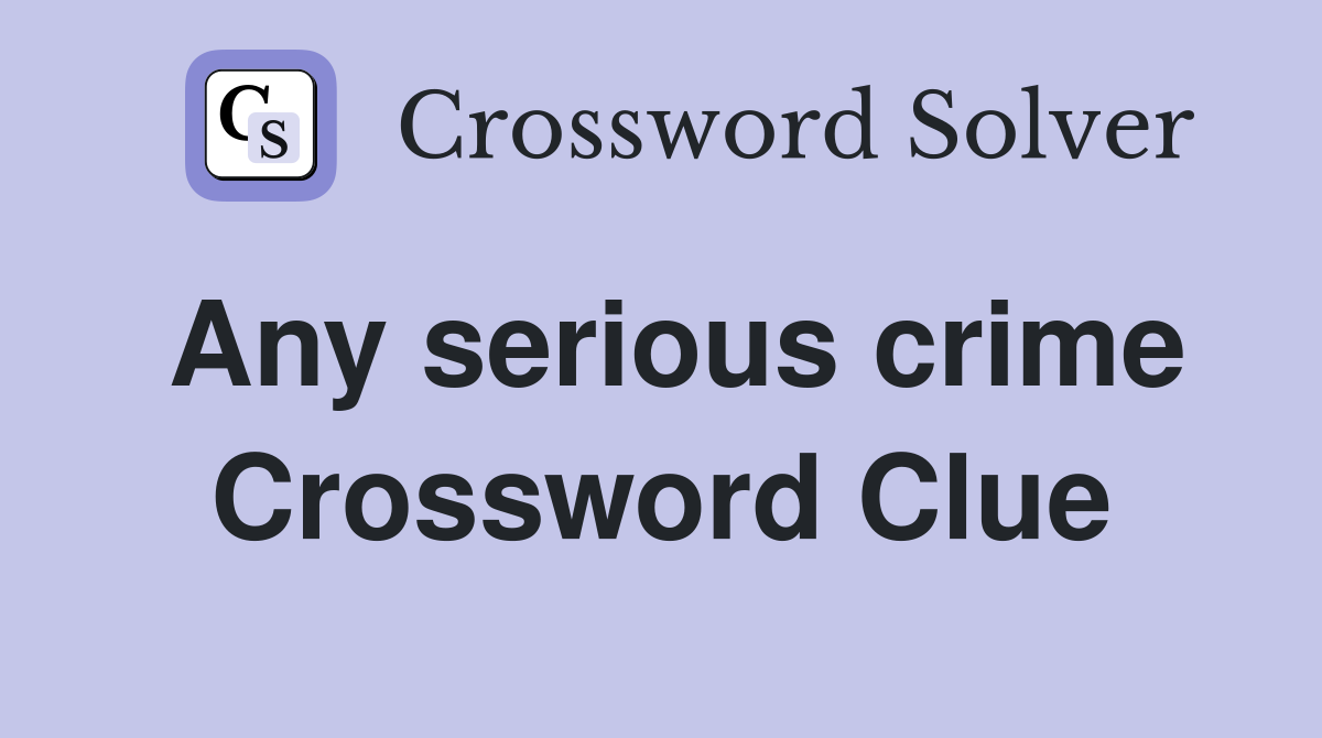 Any serious crime Crossword Clue