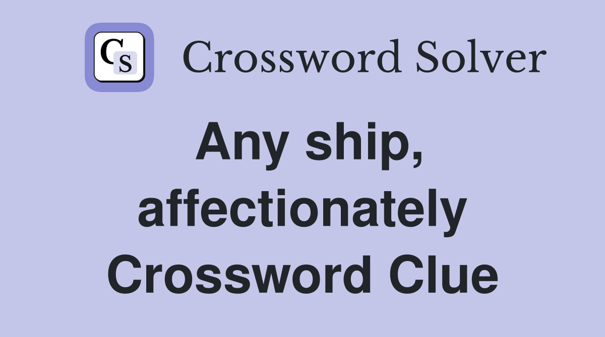 Any ship, affectionately Crossword Clue