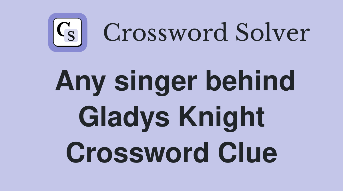Any singer behind Gladys Knight Crossword Clue
