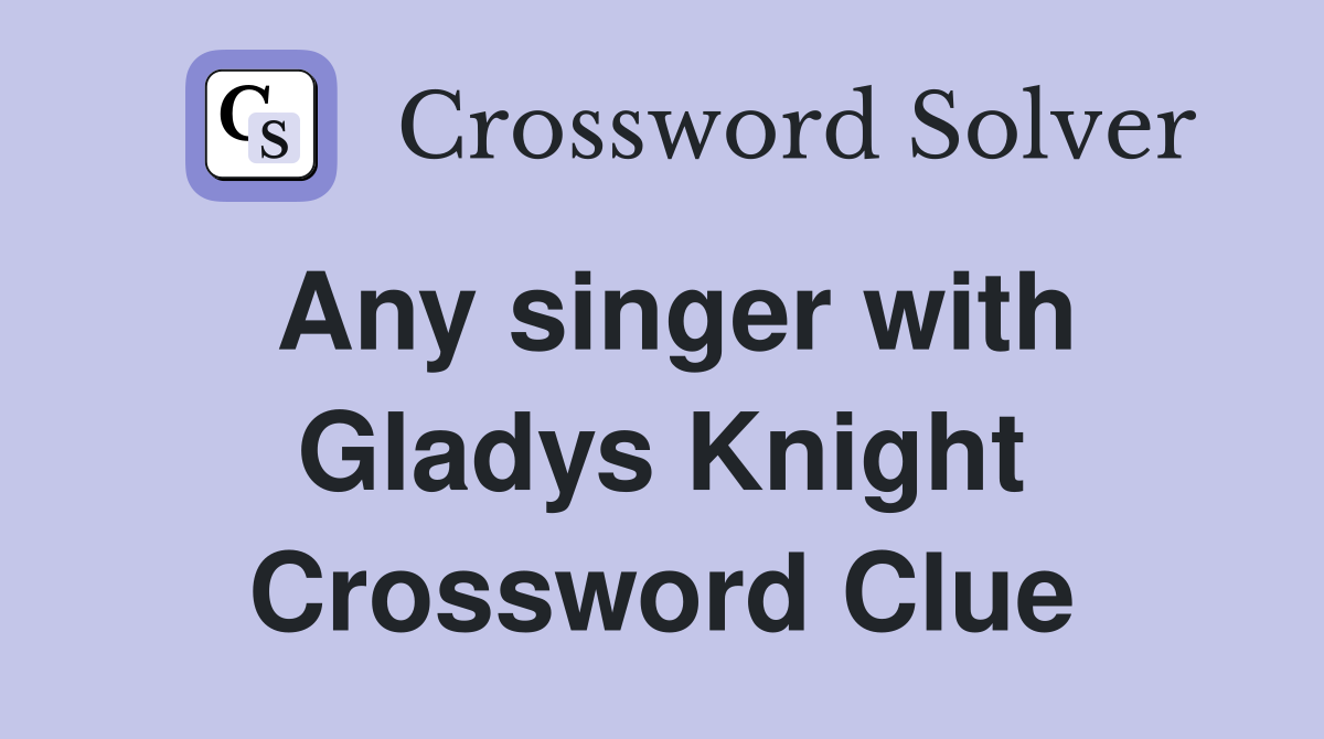 Any singer with Gladys Knight Crossword Clue