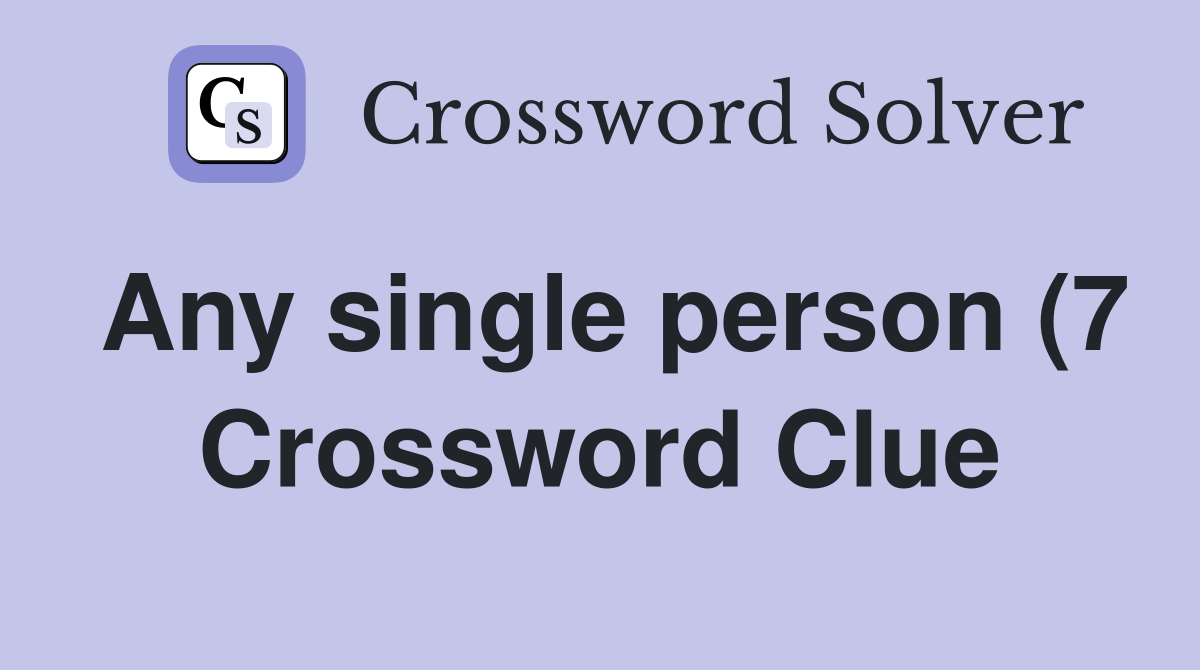 Any single person (7) Crossword Clue Answers Crossword Solver Any single person (7) Crossword Clue Answers Crossword Solver