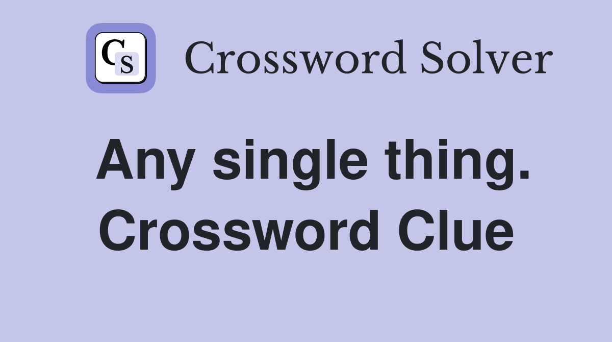 Any single thing. Crossword Clue