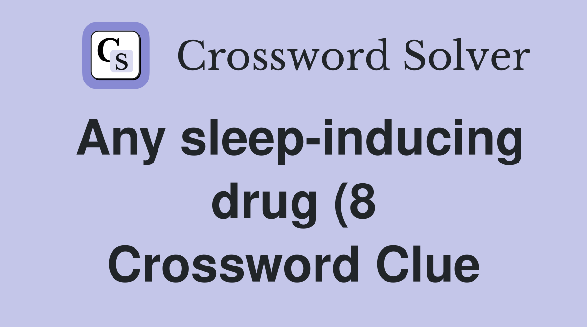 Any sleep inducing drug (8) Crossword Clue Answers Crossword Solver Any sleep inducing drug (8) Crossword Clue Answers Crossword Solver