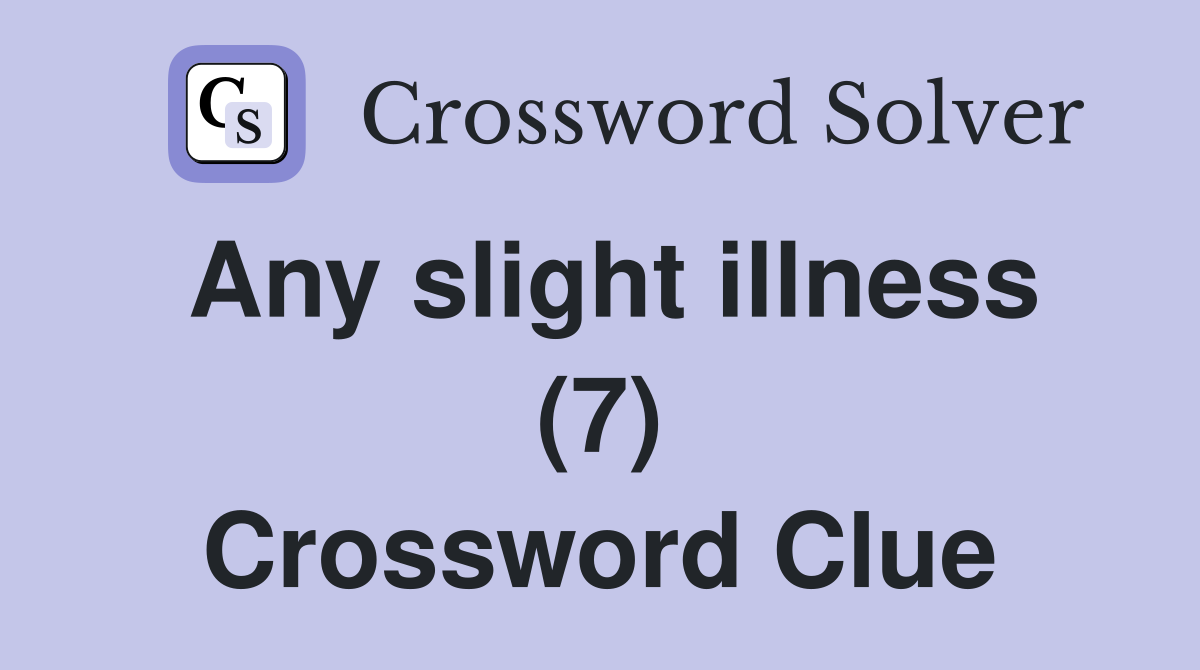 Any slight illness (7) Crossword Clue