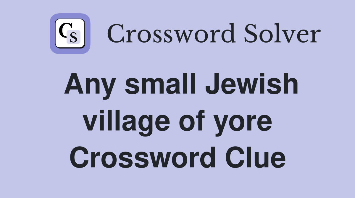 Any small Jewish village of yore Crossword Clue