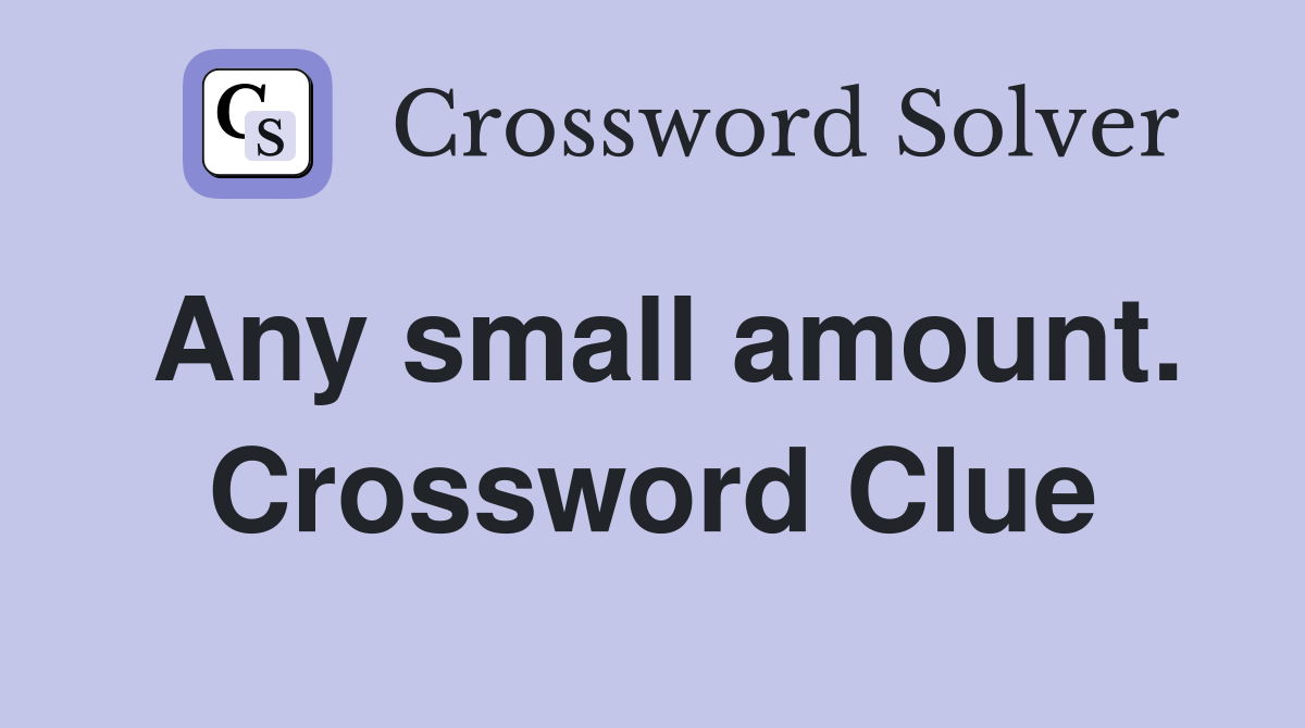Any small amount. Crossword Clue