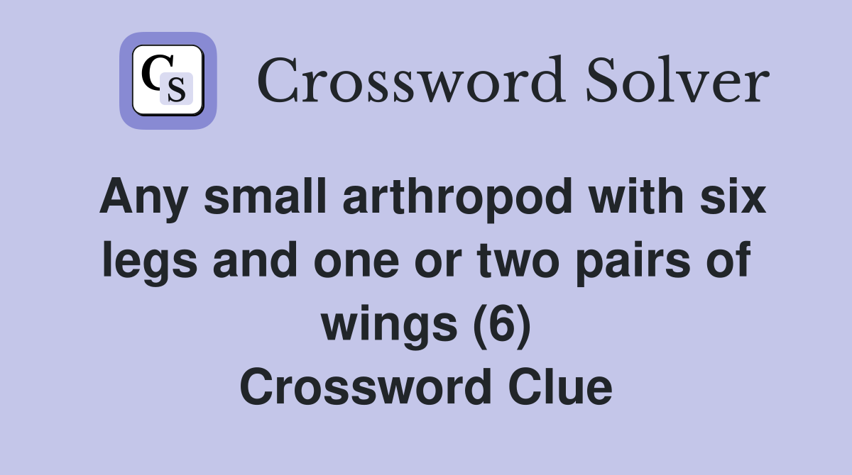 Any small arthropod with six legs and one or two pairs of wings (6) Crossword Clue