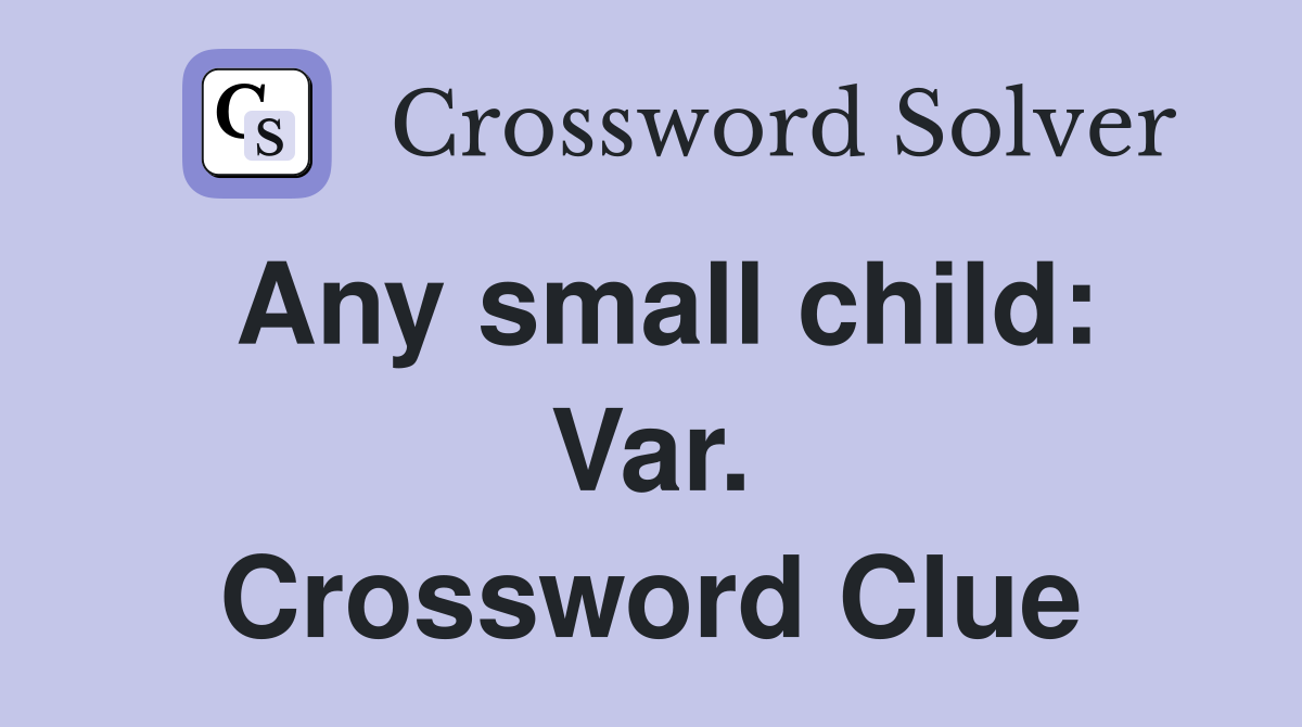 Any small child: Var. Crossword Clue