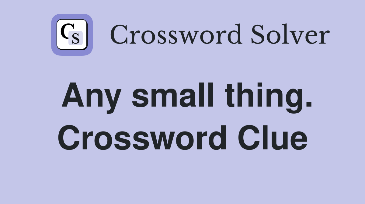 Any small thing. Crossword Clue
