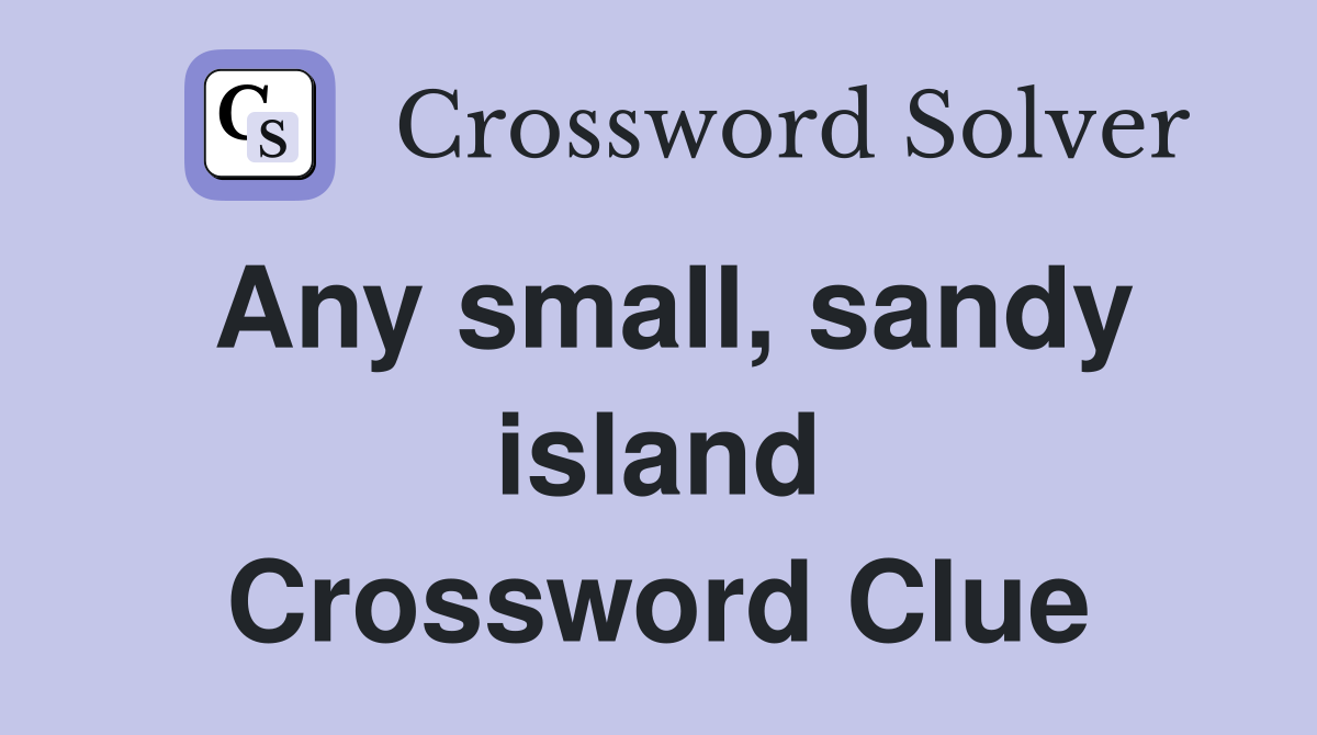 Any small, sandy island Crossword Clue