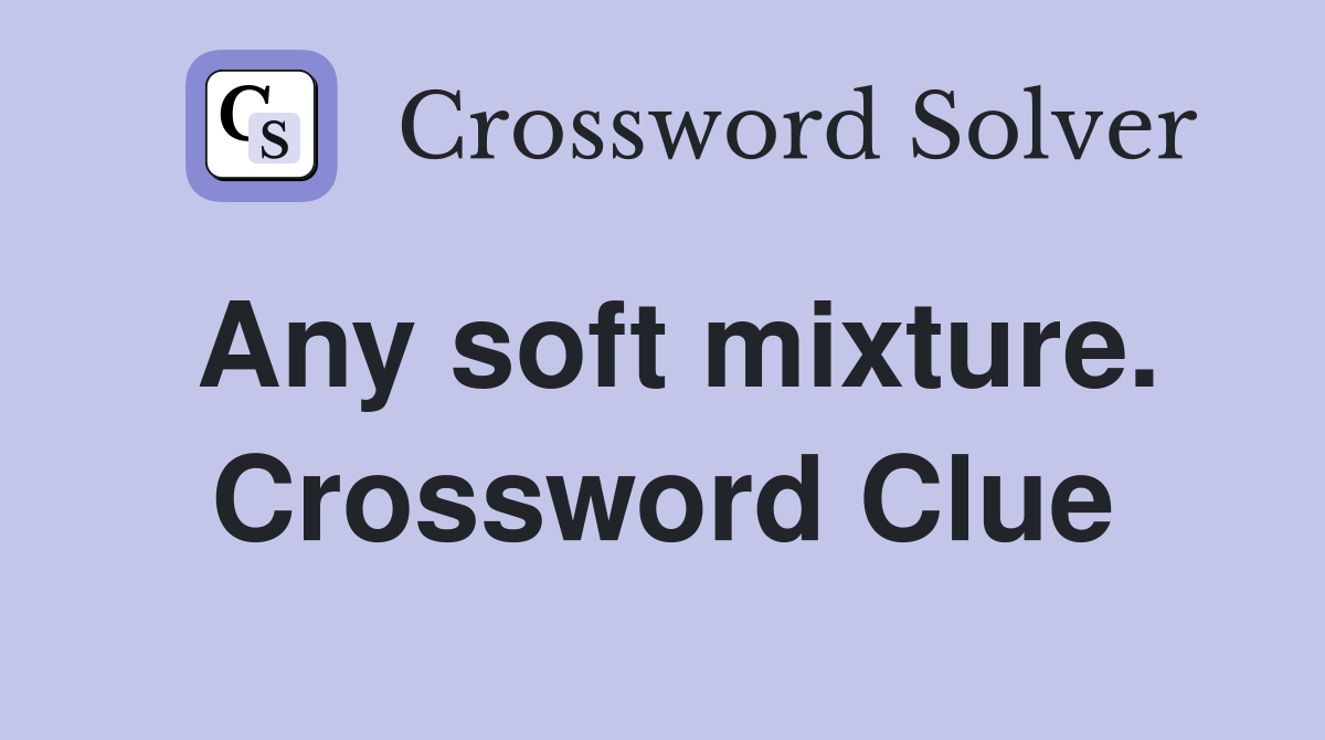 Any soft mixture. Crossword Clue
