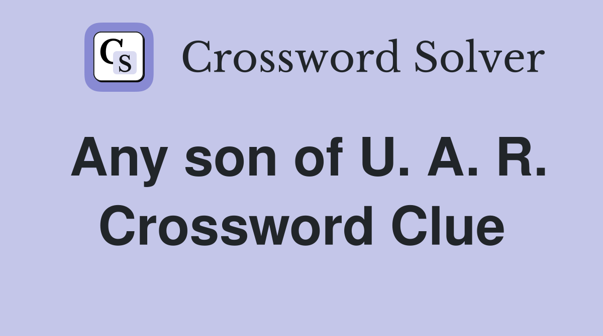 Any son of U. A. R. Crossword Clue