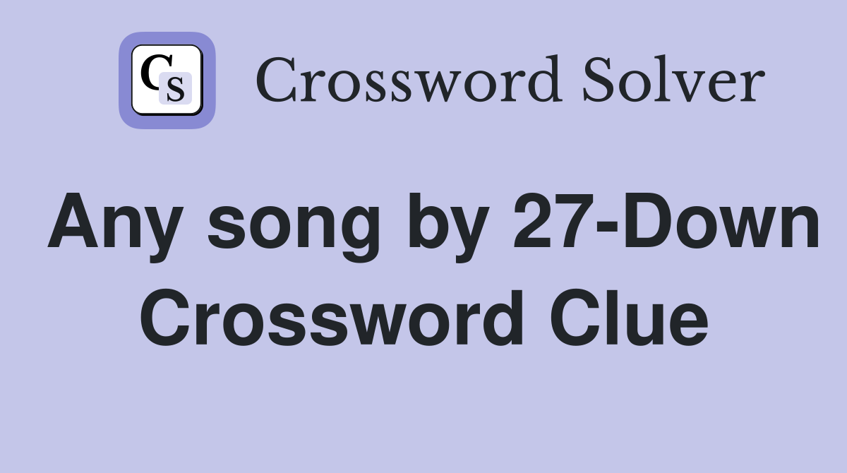 Any song by 27-Down Crossword Clue