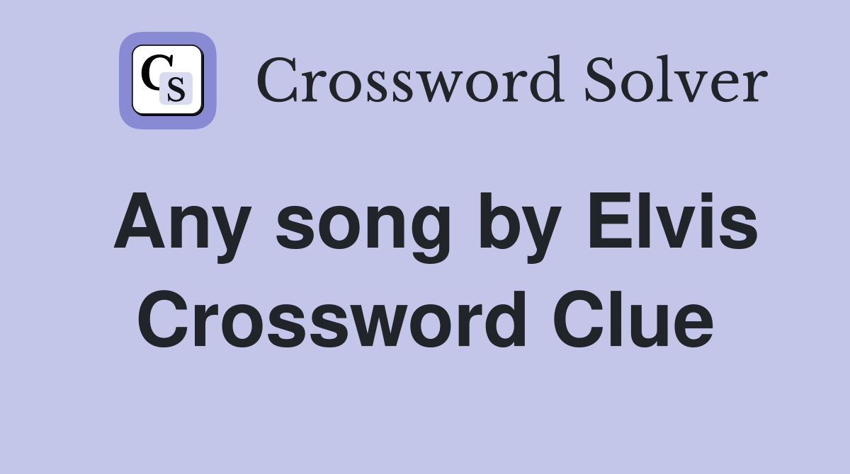 Any song by Elvis Crossword Clue