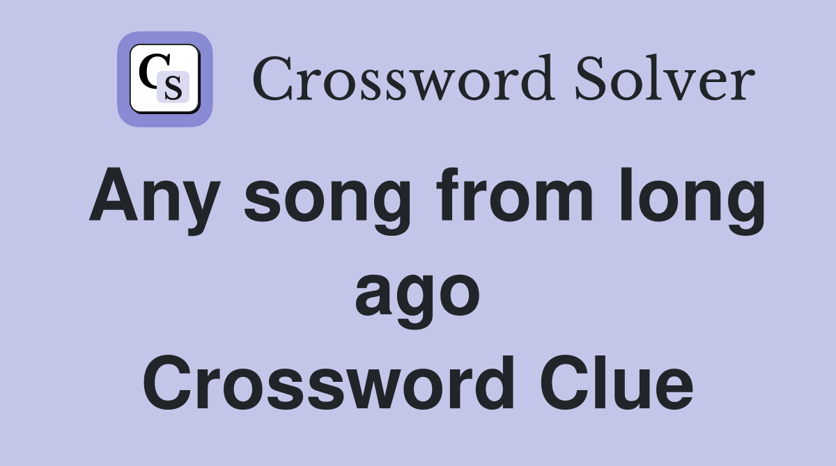 Any song from long ago Crossword Clue