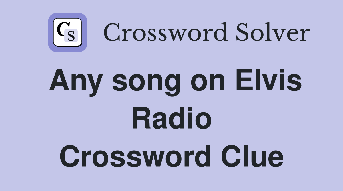 Any song on Elvis Radio Crossword Clue