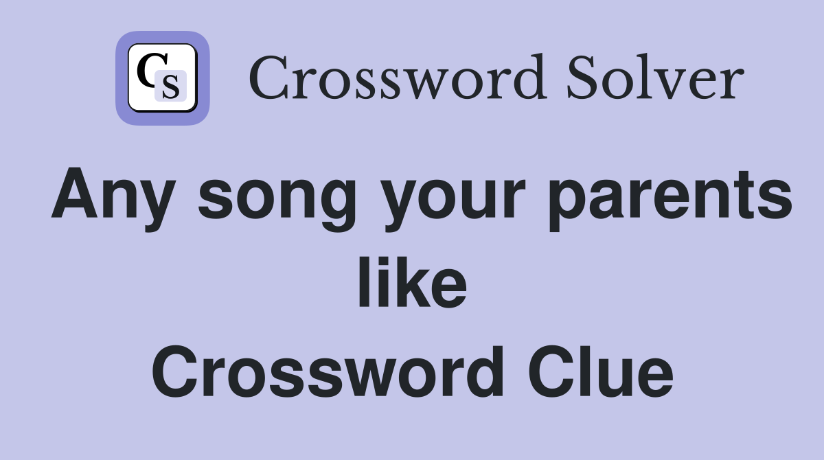 Any song your parents like Crossword Clue