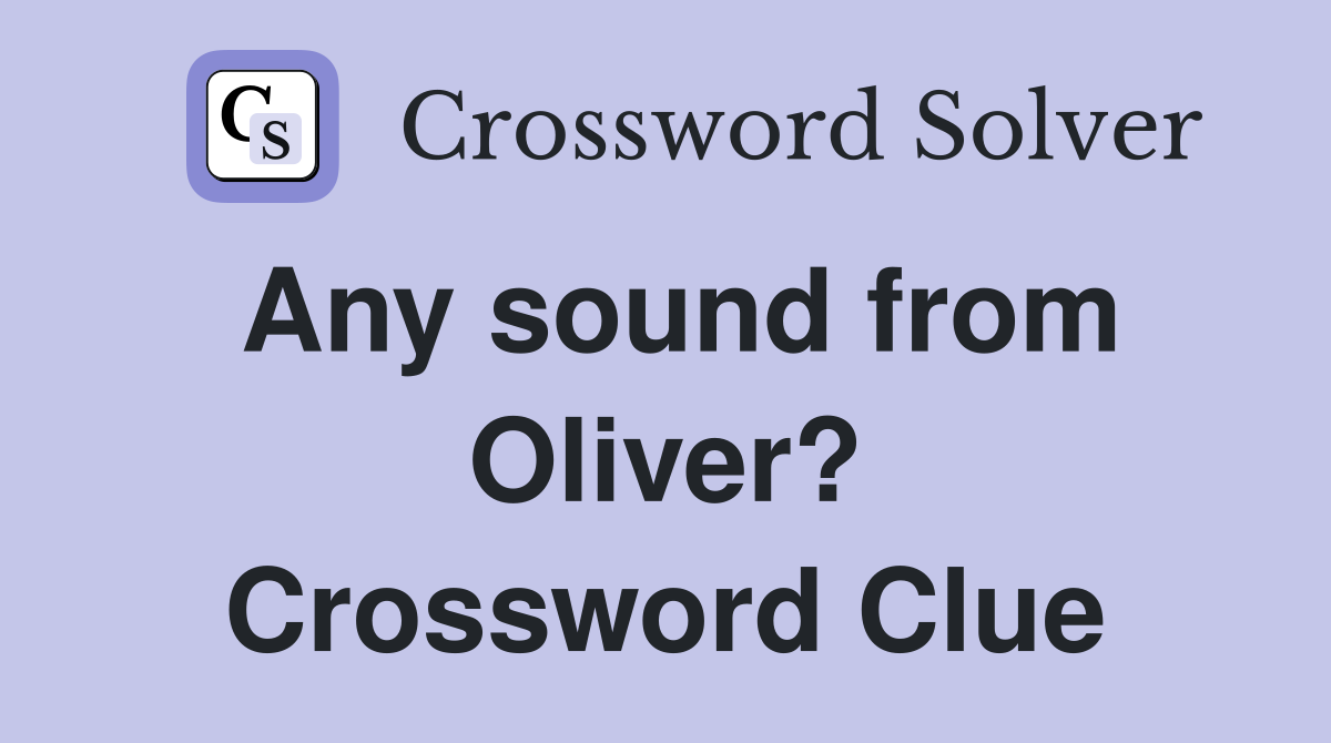 Any sound from Oliver? Crossword Clue