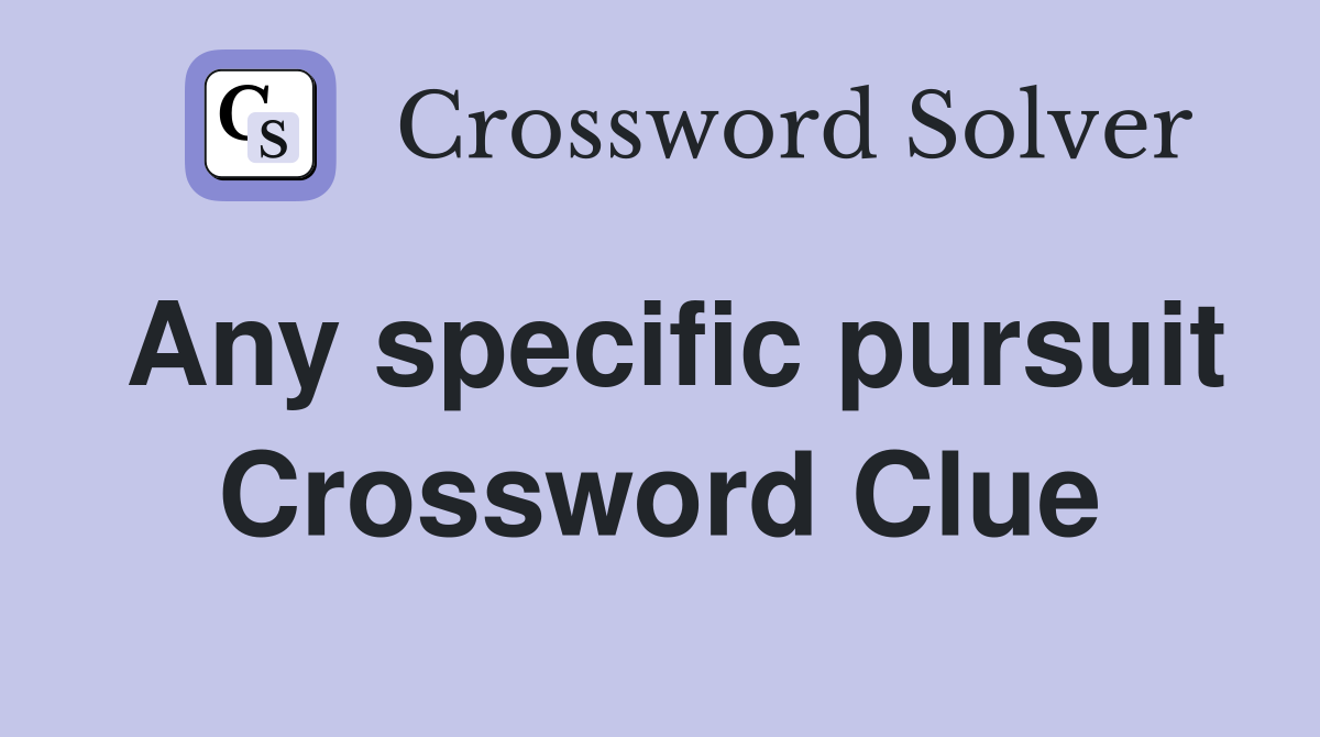 Any specific pursuit Crossword Clue