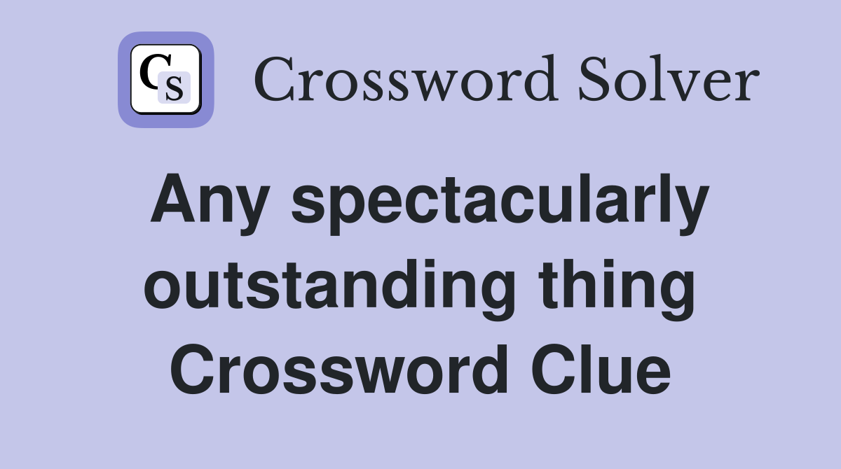 Any spectacularly outstanding thing Crossword Clue