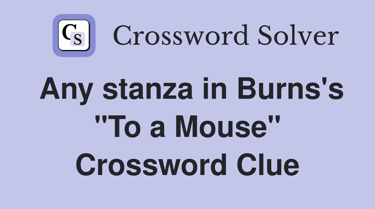 Any stanza in Burns's "To a Mouse" Crossword Clue