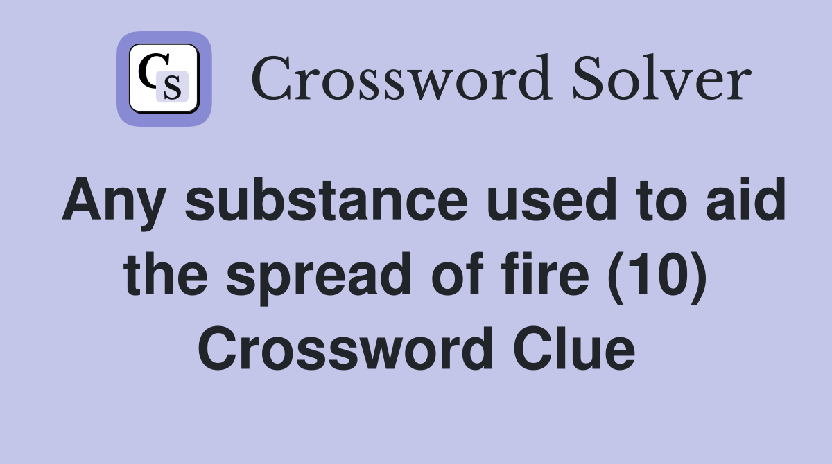 Any substance used to aid the spread of fire (10) Crossword Clue