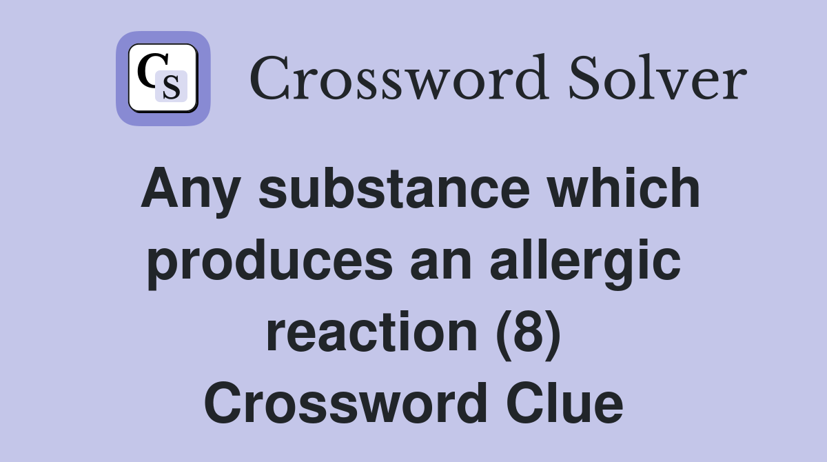 Any substance which produces an allergic reaction (8) Crossword Clue
