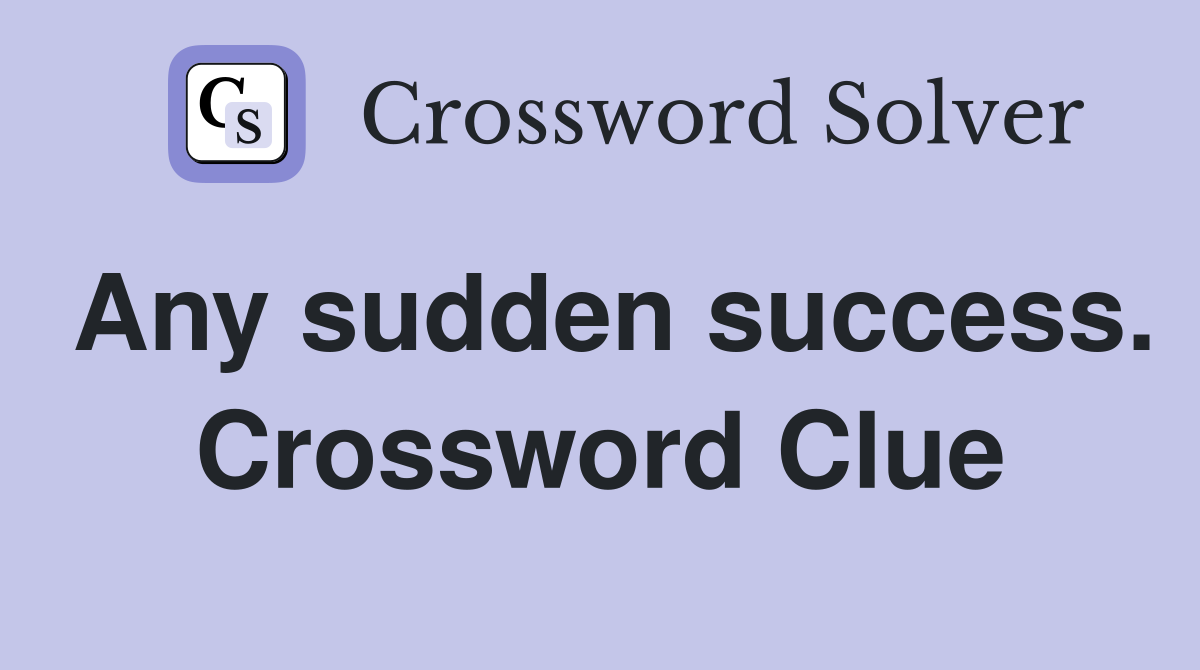 Any sudden success. Crossword Clue